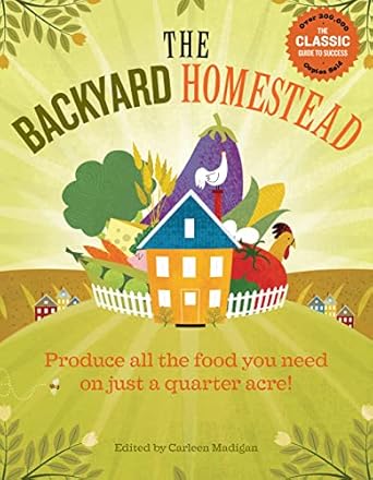 the backyard homestead produce all the food you need on just a quarter acre 14th printing edition carleen