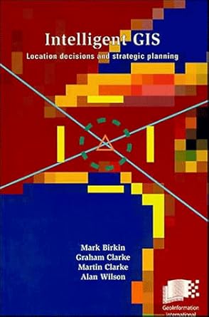 intelligent gis location decisions and strategic planning 1st edition mark birkin ,graham clarke ,martin p