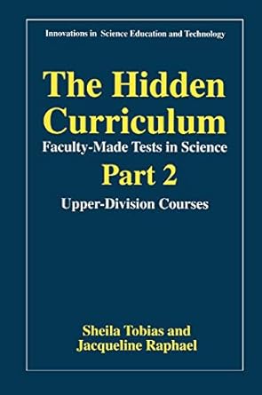 the hidden curriculum faculty made tests in science part 2 upper division courses 1st edition sheila tobias