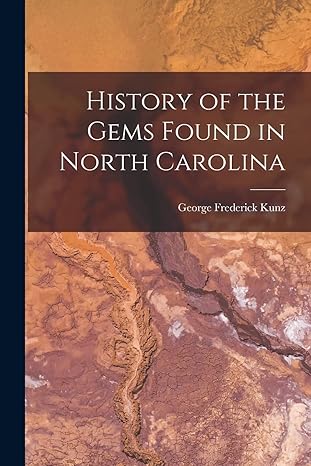 history of the gems found in north carolina 1st edition george frederick kunz 1015574300, 978-1015574304