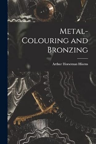 metal colouring and bronzing 1st edition arthur horseman hiorns 1015679145, 978-1015679146