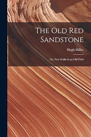the old red sandstone or new walks in an old field 1st edition hugh miller 1015732348, 978-1015732346