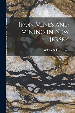 iron mines and mining in new jersey 1st edition william shirley bayley 1015739350, 978-1015739352