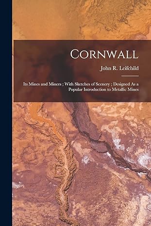 cornwall its mines and miners with sketches of scenery designed as a popular introduction to metallic mines