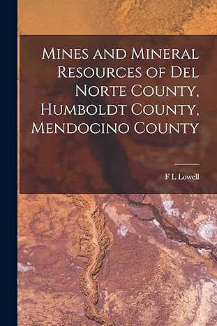 mines and mineral resources of del norte county humboldt county mendocino county 1st edition f l lowell