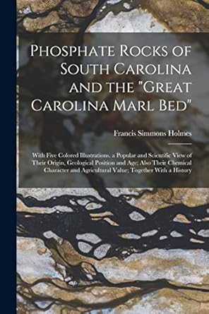 phosphate rocks of south carolina and the great carolina marl bed with five colored illustrations a popular