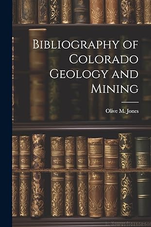 bibliography of colorado geology and mining 1st edition olive m jones 1021675695, 978-1021675699