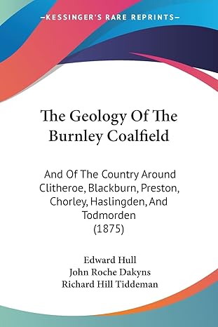 the geology of the burnley coalfield and of the country around clitheroe blackburn preston chorley haslingden