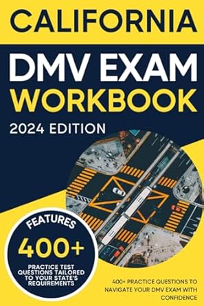 california dmv exam workbook 400+ practice questions to navigate your dmv exam with confidence 1st edition