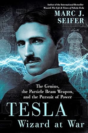 tesla wizard at war the genius the particle beam weapon and the pursuit of power 1st edition marc seifer