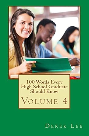 100 words every high school graduate should know volume 4 1st edition derek lee 1539002950, 978-1539002956