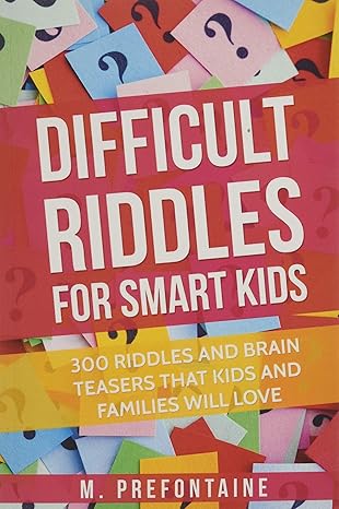 difficult riddles for smart kids 300 difficult riddles and brain teasers families will love 1st edition m