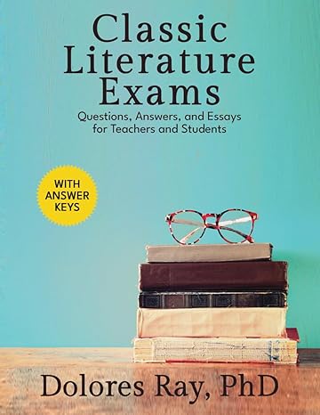 classic literature exams questions answers and essays for teachers and students 1st edition dolores ray