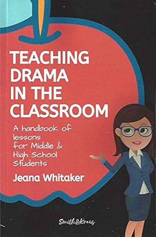 teaching drama in the classroom a handbook of lessons for middle and high school students 1st edition jeana