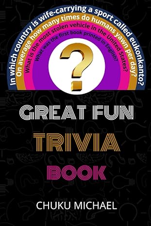 great fun trivia book 1500+ interesting trivia questions and answers for adults in 13 categories 1st edition