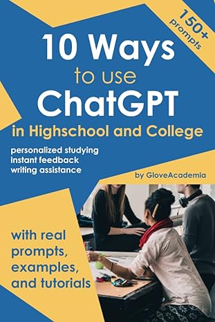 10 ways to use chatgpt in highschool and college a beginner guide to chatgpt with real prompts examples tips