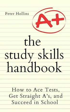 the study skills handbook how to ace tests get straight a s and succeed in school 1st edition peter hollins