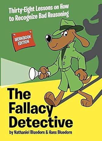 the fallacy detective thirty eight lessons on how to recognize bad reasoning 4th edition nathaniel bluedorn