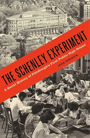 the schenley experiment a social history of pittsburgh s first public high school 1st edition jake oresick