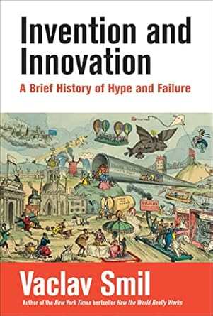 invention and innovation a brief history of hype and failure 1st edition vaclav smil 0262048051,