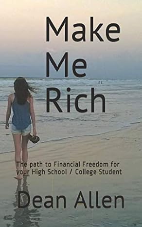 make me rich the path to financial freedom for your high school / college student 1st edition dean allen