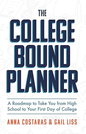 the college bound planner a roadmap to take you from high school to your first day of college 1st edition