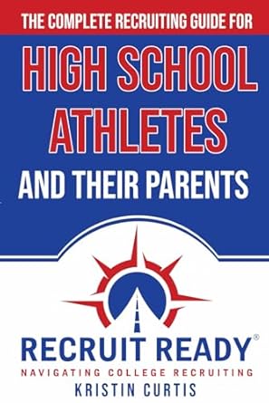 a complete recruiting guide for high school athletes and their parents 1st edition kristin curtis ma