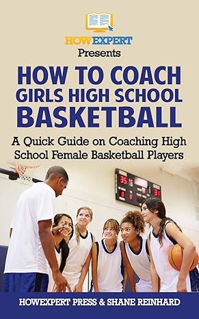 how to coach girls high school basketball a quick guide on coaching high school female basketball players 1st