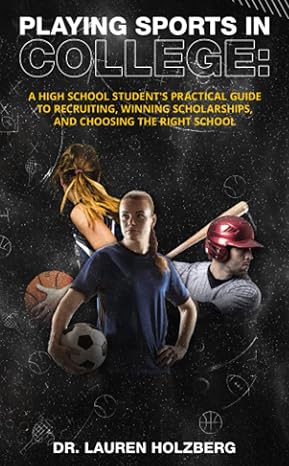 playing sports in college a high school student s practical guide to recruiting winning scholarships and