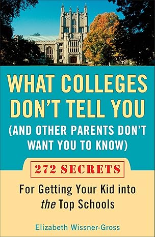 what colleges don t tell you 272 secrets for getting your kid into the top schools 1st edition elizabeth