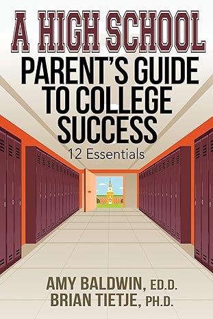 a high school parent s guide to college success 1ssentials 1st edition amy baldwin, brian tietje 1629671150,