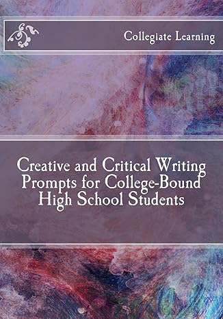 creative and critical writing prompts for college bound high school students 1st edition collegiate learning