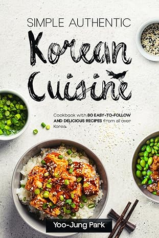 simple authentic korean cuisine cookbook with 80 easy to follow and delicious recipes from all over korea 1st