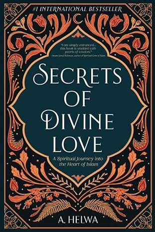 secrets of divine love a spiritual journey into the heart of islam 1st edition a. helwa 1734231203,