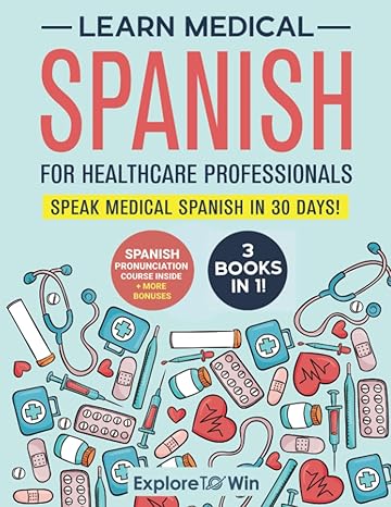 learn medical spanish for healthcare professionals 3 books in 1 speak medical spanish in 30 days 1st edition