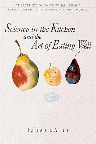 science in the kitchen and the art of eating well 3rd edition pellegrino artusi ,murtha baca ,luigi ballerini