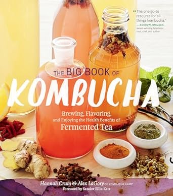 the big book of kombucha brewing flavoring and enjoying the health benefits of fermented tea 1st edition