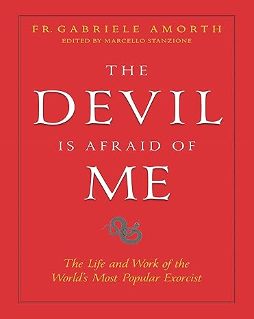 the devil is afraid of me the life and work of the world s most popular exorcist 1st edition fr. amorth with