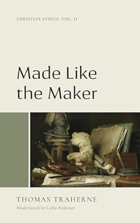 made like the maker christian ethics vol 2 1st edition thomas traherne, colin chan redemer 194971621x,