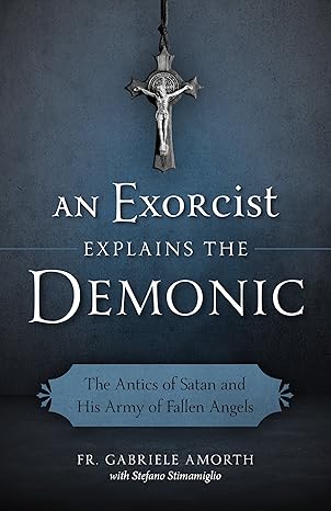 an exorcist explains the demonic the antics of satan and his army of fallen angels 1st edition fr gabriele