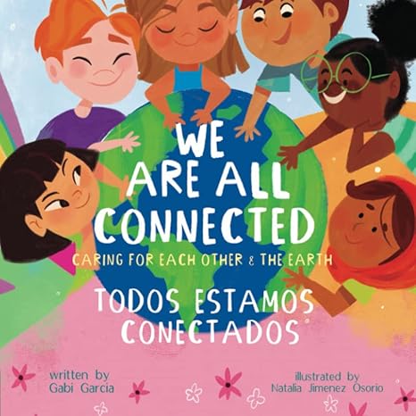 we are all connected/ todos estamos conectados caring for each other and the earth 1st edition gabi garcia