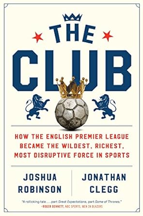 the club how the english premier league became the wildest richest most disruptive force in sports 1st