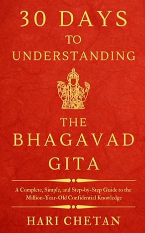 30 days to understanding the bhagavad gita a complete simple and step by step guide to the million year old