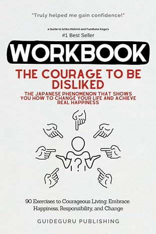 workbook for the courage to be disliked the japanese phenomenon that shows you how to change your life and