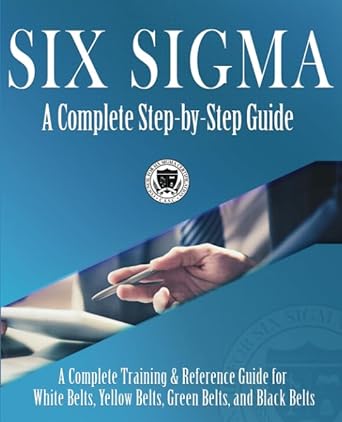 six sigma a complete step by step guide a complete training and reference guide for white belts yellow belts