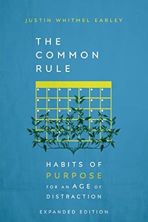 the common rule habits of purpose for an age of distraction 1st edition justin whitmel earley 1514006928,