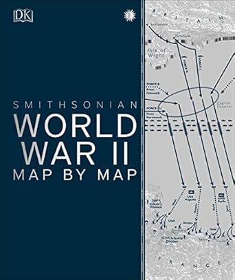 world war ii map by map 1st edition dk ,smithsonian institution 1465481796, 978-1465481795