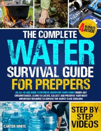 the complete water survival guide for preppers an all in one guide to retrieve water for your family under