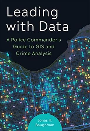 leading with data a police commander s guide to gis and crime analysis 1st edition jonas h baughman