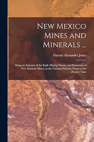 new mexico mines and minerals being an epitome of the early mining history and resources of new mexican mines